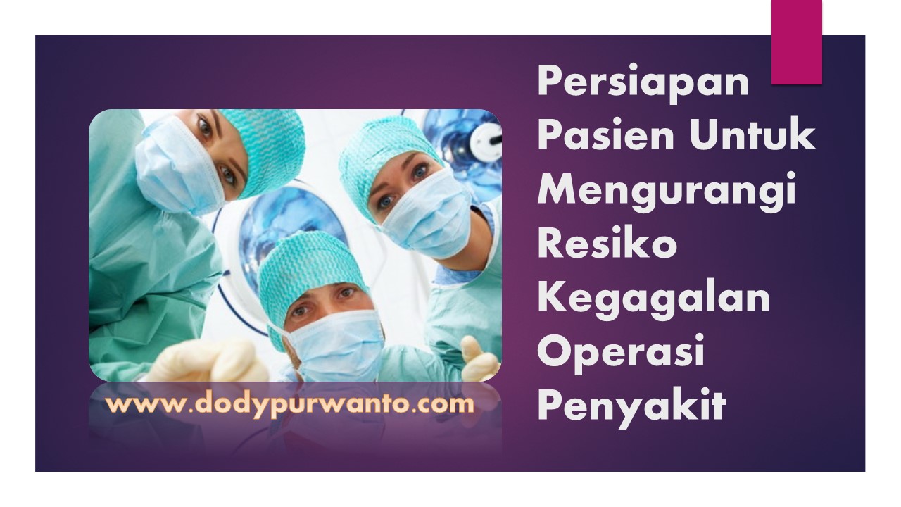 Persiapan Pasien Untuk Mengurangi Resiko Kegagalan Operasi Penyakit Dody Purwanto S Blog