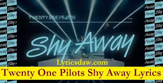 Twenty One Pilots Shy Away Lyrics Twenty One Pilots Shy Away Lyrics