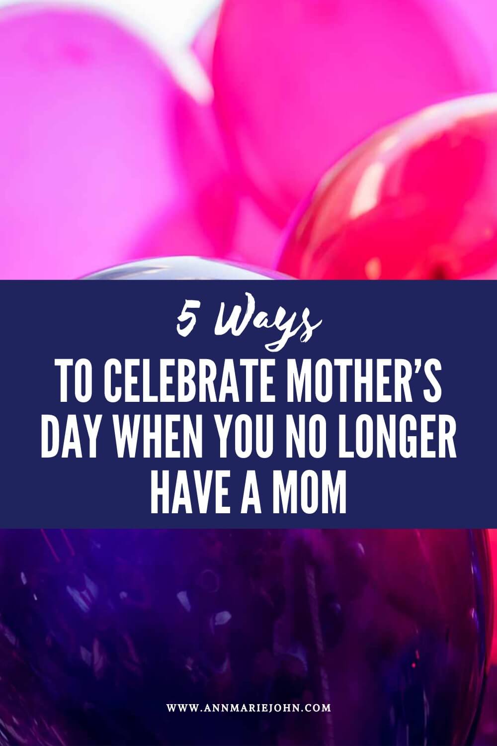 Ways to Celebrate Mother’s Day When You No Longer Have a Mom - Pinterest Image