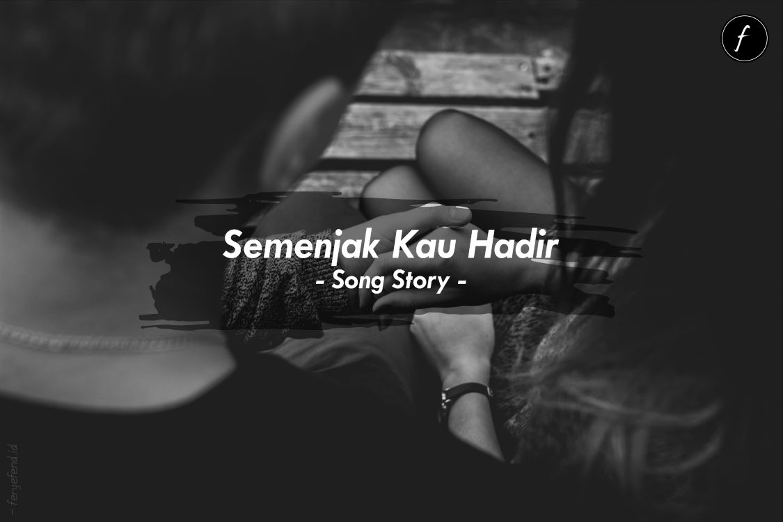 Semenjak Kau Hadir - Song Story Semenjak Kau Hadir - Song Story