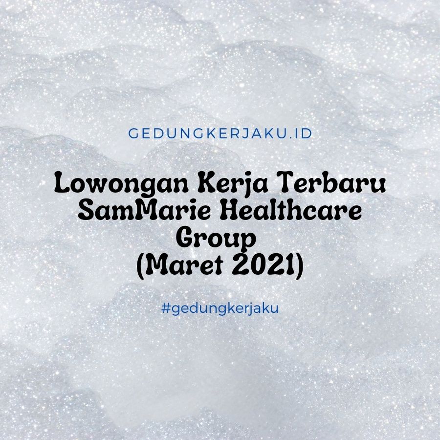 Lowongan Kerja Terbaru SamMarie Healthcare Group (Maret 2021)