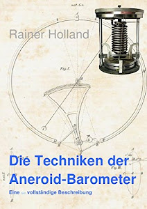 Alte Metereologische Instrumente und deren Entwicklungen / Die Techniken der Aneroid-Barometer: Eine fast vollständige Beschreibung