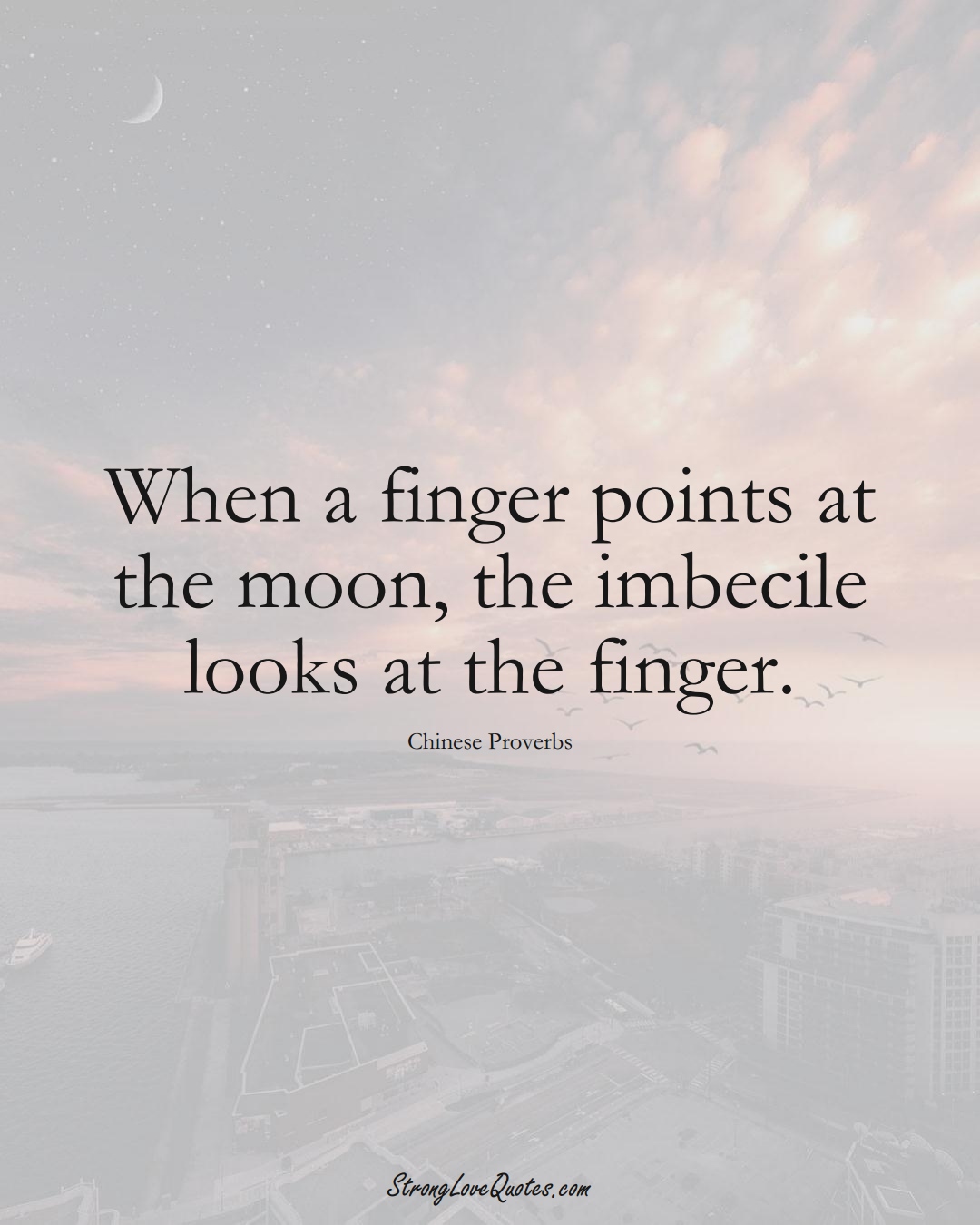 When a finger points at the moon, the imbecile looks at the finger. (Chinese Sayings);  #AsianSayings