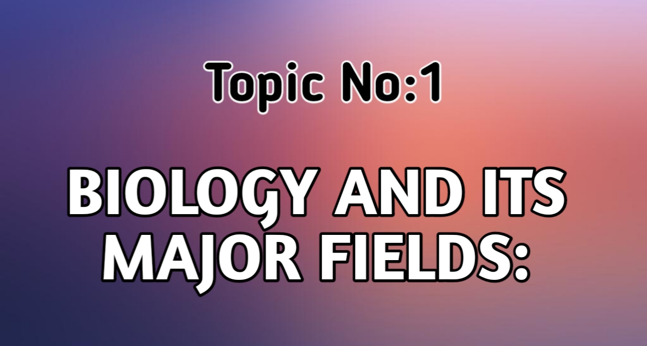 Biology and its Major Fields