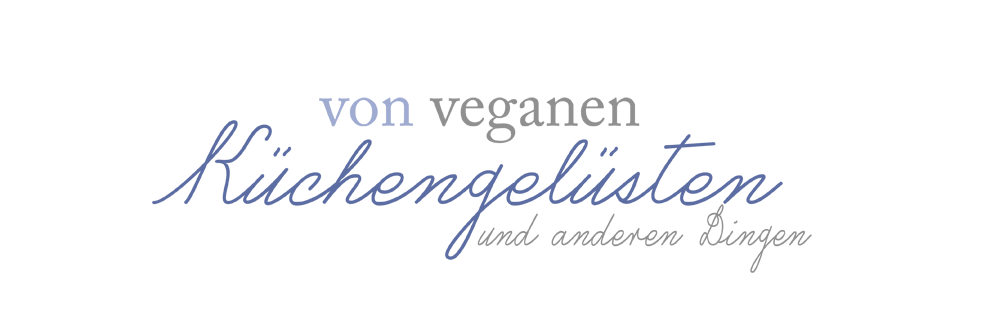 von veganen Küchengelüsten und anderen Dingen...