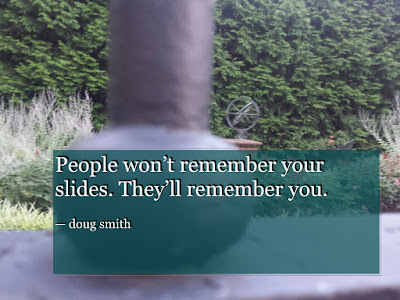 People won't remember your slides...