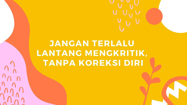 Jangan Terlalu Lantang Mengkritik, Tanpa Koreksi Diri