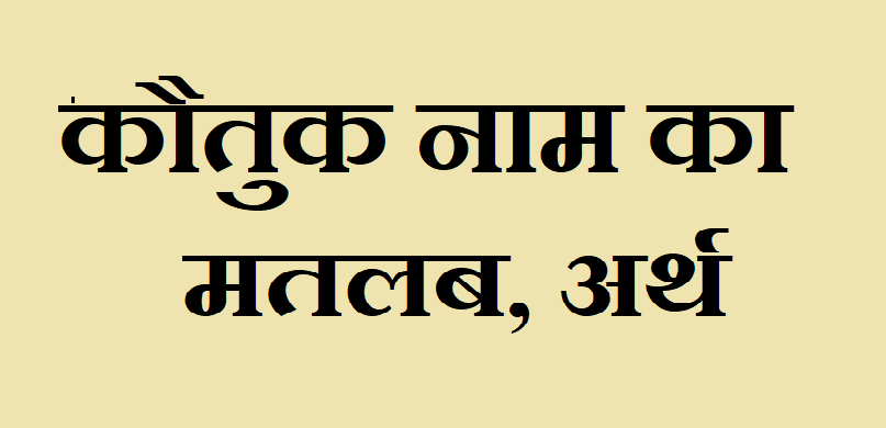 कौतुक नाम का अर्थ - Kautuk name meaning in hindi कौतुक नाम का मतलब, - Kautuk naam ka matlab