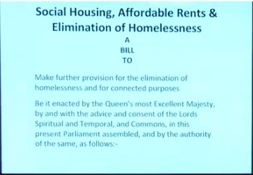 Social Housing, Affordable Rents & Elimination of Homelessness  A BILL TO  * Make further provision for the elimination of homelessness and for connected purposes * Be iit enacted by the Queen's most Excellent Majesty, by and with the advice and consent of the Lords Spiritual and Temporal, and Commons, in this present Parliament assembled, and by the authority of the same, as follows: ....