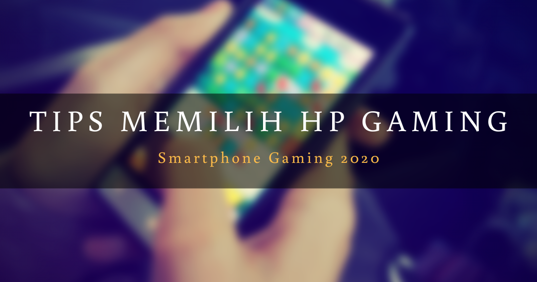 5 Tips Cara Memilih HP Gaming Terbaik 2020 - Imamkunblog.com