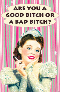 Ideas in my brain: GOOD BITCH OR BAD BITCH