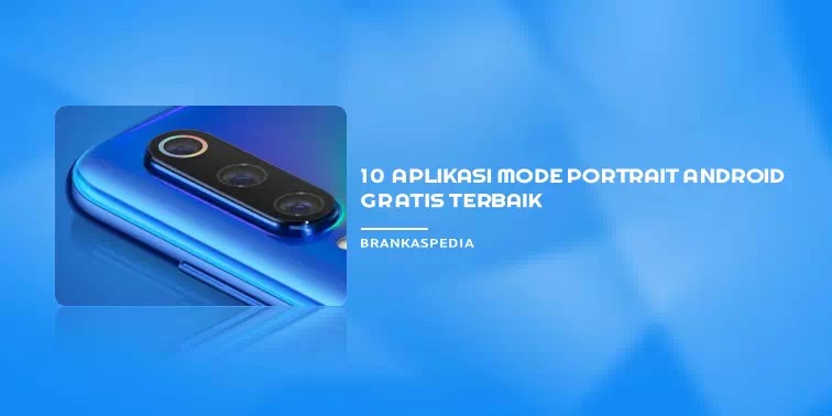 10 Aplikasi Kamera Mode Portrait Android Gratis Terbaik Brankaspedia Blog Ulasan Teknologi