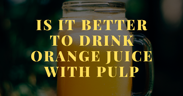Is it better to drink orange juice with pulp