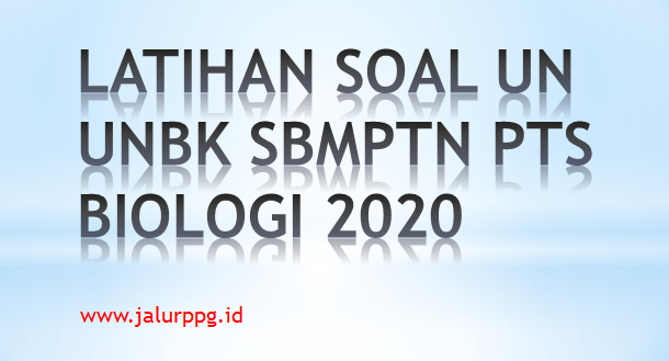 LATIHAN SOAL UN UNBK SBMPTN PTS BIOLOGI 2020 - JALURPPG.ID