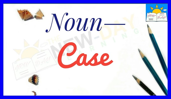 Noun and Case | Grammatical Case— Subjective Case or Nominative Case, Objective Case, Possessive Case.