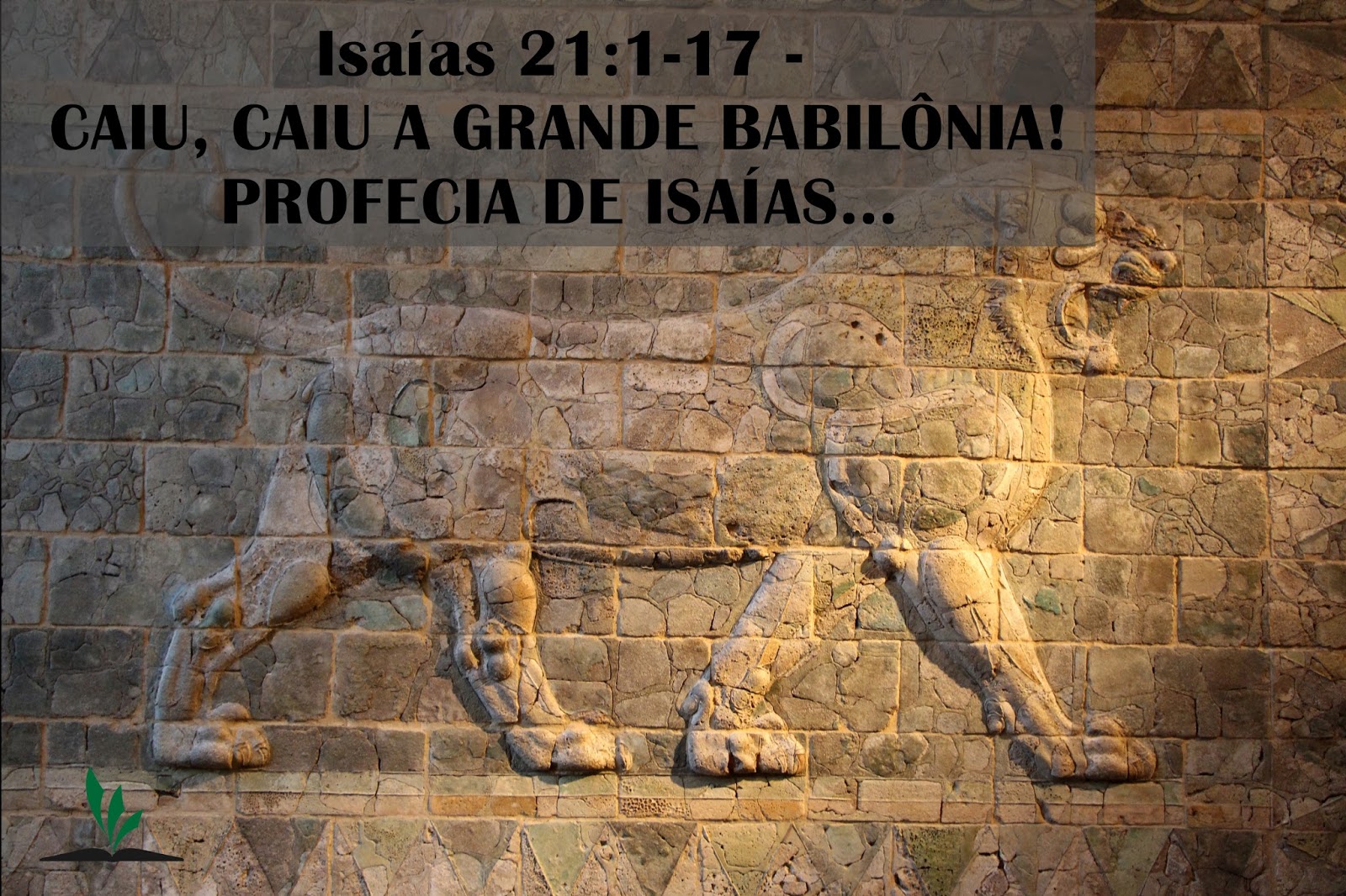 Isaías 21117 CAIU, CAIU A GRANDE BABILÔNIA! PROFECIA DE ISAÍAS... JAMAIS DESISTA! Isaías 21117 CAIU, CAIU A GRANDE BABILÔNIA! PROFECIA DE ISAÍAS... JAMAIS DESISTA!
