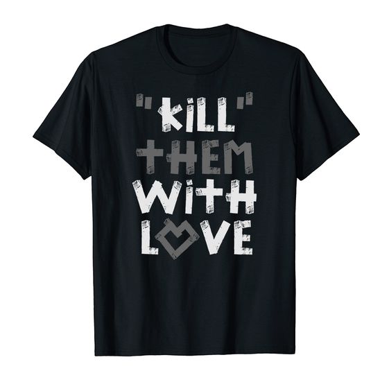 ÁO THUN COTTON UNISEX IN HÌNH KILL THEM WITH LOVE 14155