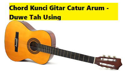 Chord Kunci Gitar Catur Arum - Duwe Tah Using - CalonPintar.Com