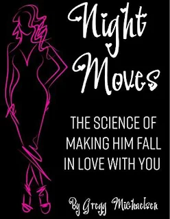 Night Moves! The Science Of Making Him Fall In Love With You by Gregg Michaelsen