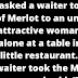 A man asked a waiter to take a bottle of Merlot...