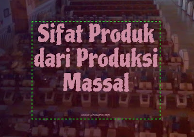 Sifat Produk Dari Produksi Massal Sifat Produk Dari Produksi Massal