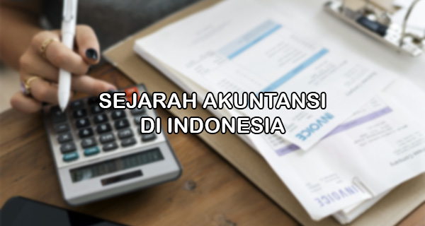 Sejarah Ilmu Akuntansi Dan Perkembangannya Di Indonesia Makalah Kondang
