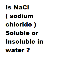 Is NaCl ( sodium chloride ) Soluble or Insoluble in water ? Is NaCl ( sodium chloride ) Soluble or Insoluble in water ?
