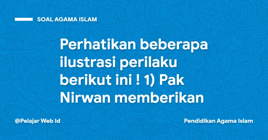Perhatikan beberapa ilustrasi perilaku berikut ini ! 1) Pak Nirwan memberikan uang jajan anak-anaknya ... Perhatikan beberapa ilustrasi perilaku berikut ini ! 1) Pak Nirwan memberikan uang jajan anak-anaknya ...