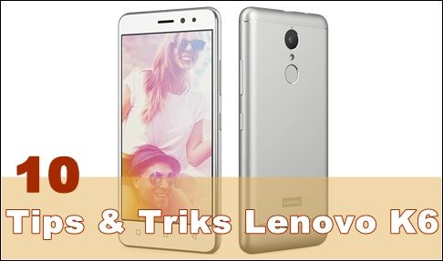 Tips & Trik Lenovo K6 Tips & Trik Lenovo K6