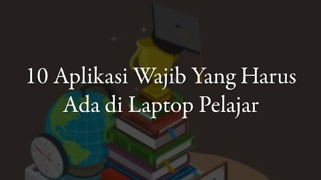 10 Aplikasi Wajib Yang Harus Ada di Laptop Pelajar 10 Aplikasi Wajib Yang Harus Ada di Laptop Pelajar