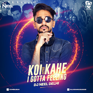 Koi Kahe Vs I Gotta Feeling (Mashup) - DJ Neel Delhi