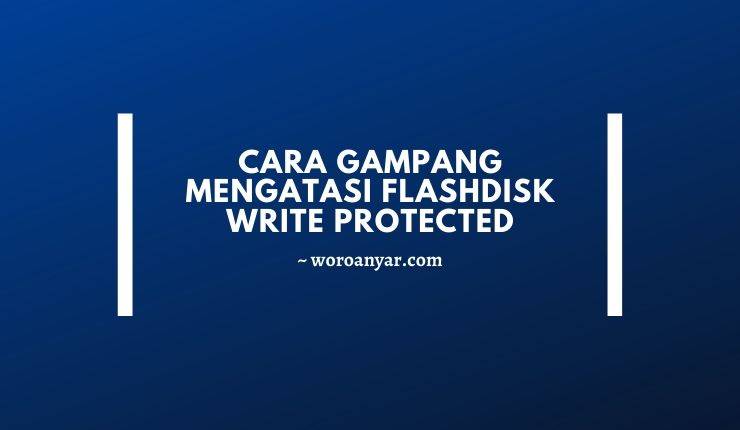 4 Cara Gampang Mengatasi Flashdisk Write Protected 4 Cara Gampang Mengatasi Flashdisk Write Protected