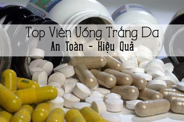 Thuốc uống trắng da loại nào tốt