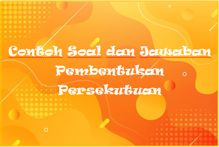 Contoh Soal Dan Jawaban Pembentukan Persekutuan Rafinternet