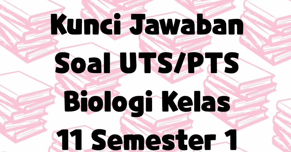 Kunci Jawaban Soal UTS/PTS Biologi Kelas 11 Semester 1