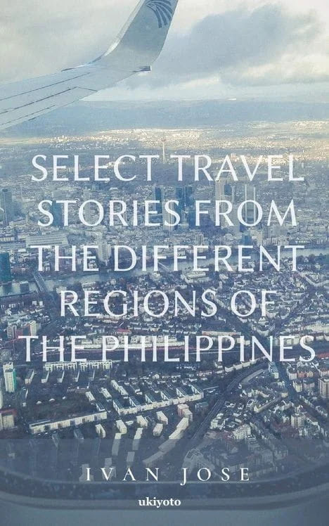 Select Travel Stories From The Different Regions Of The Philippines by Ivan Jose