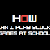 How can I play blocked games at school?