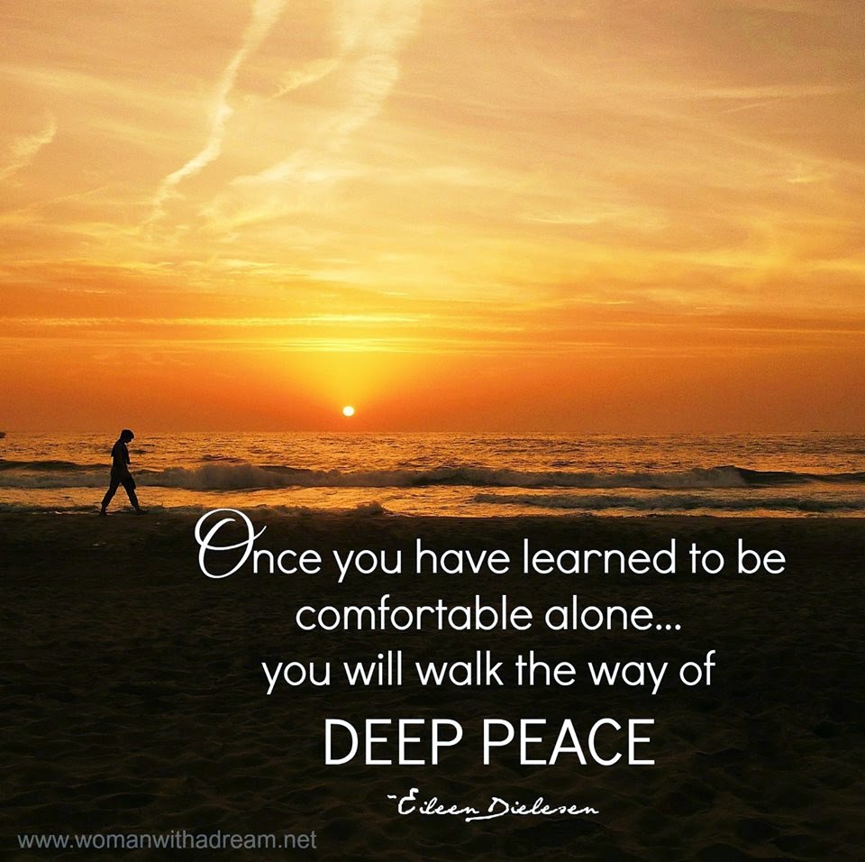 Once you have learned to be comfortable alone...you will walk the way
