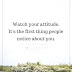Watch Your Attitude. It's The First Thing People Notice - Top Quotes