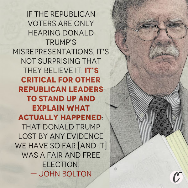If the Republican voters are only hearing Donald Trump's misrepresentations, it's not surprising that they believe it. It's critical for other Republican leaders to stand up and explain what actually happened: that Donald Trump lost by any evidence we have so far [and it] was a fair and free election. — John Bolton, Former White House advisor
