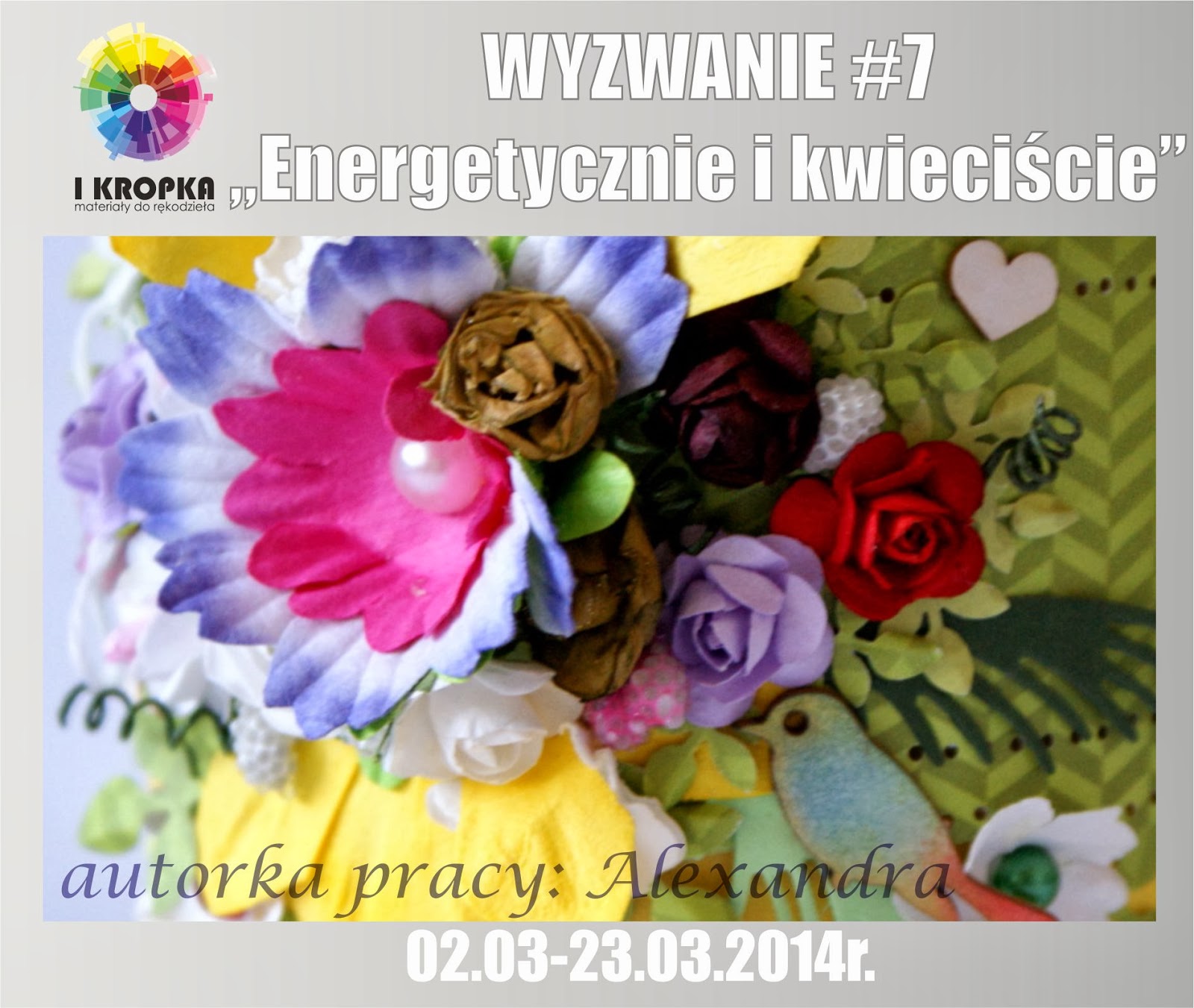 http://pracownia-i-kropka.blogspot.ie/2014/03/wyzwanie-7-energetycznie-i-kwieciscie.html