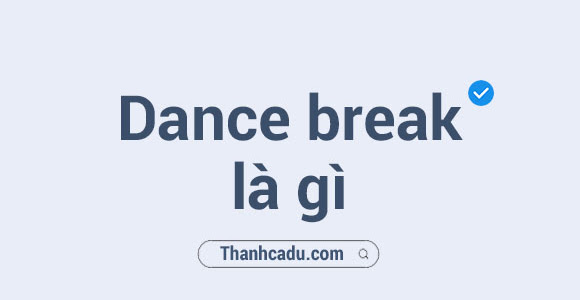 Dance break là gì