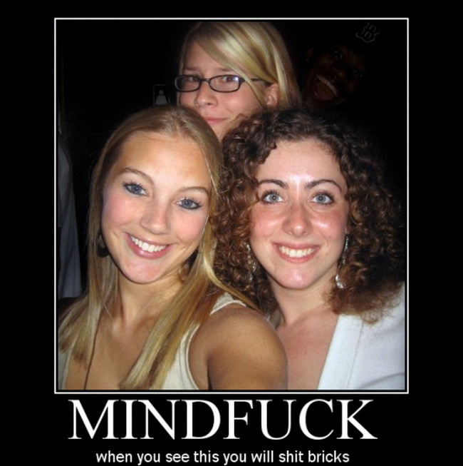 Forum Image: http://1.bp.blogspot.com/-HRCuw4s74dM/Tf-X97LHJ1I/AAAAAAAAAF0/kbMqEFCkitc/s1600/mind-fuck_.jpg