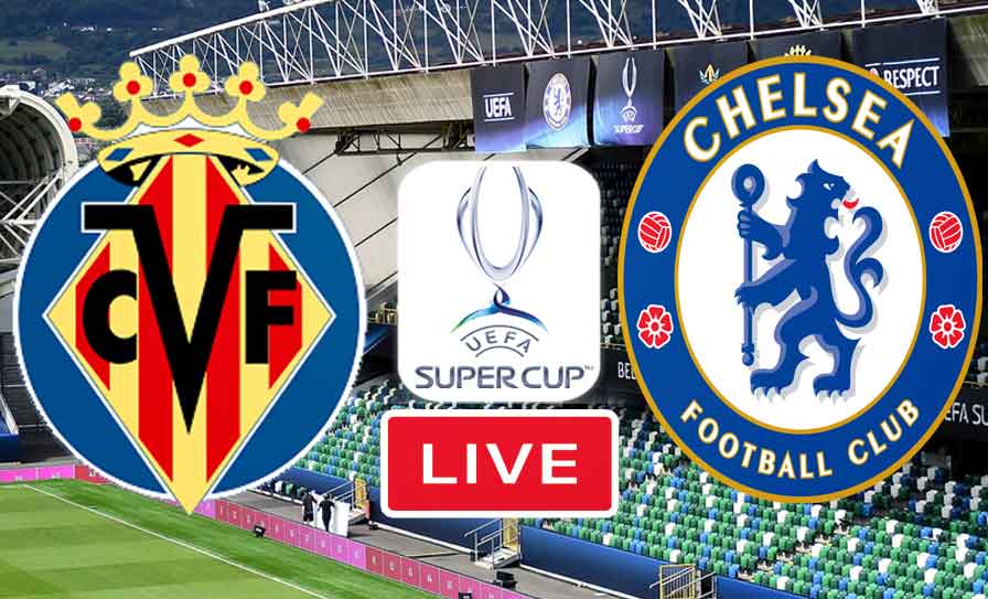 Match Chelsea vs Villarreal Live Streaming UEFA Super Cup Final