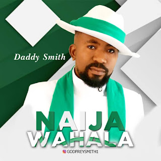 MUSIC: Daddy Smith – Naija Wahala MUSIC: Daddy Smith – Naija Wahala