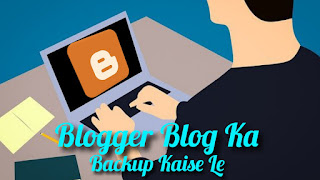 Blogger Blog Ka Backup Kaise Le