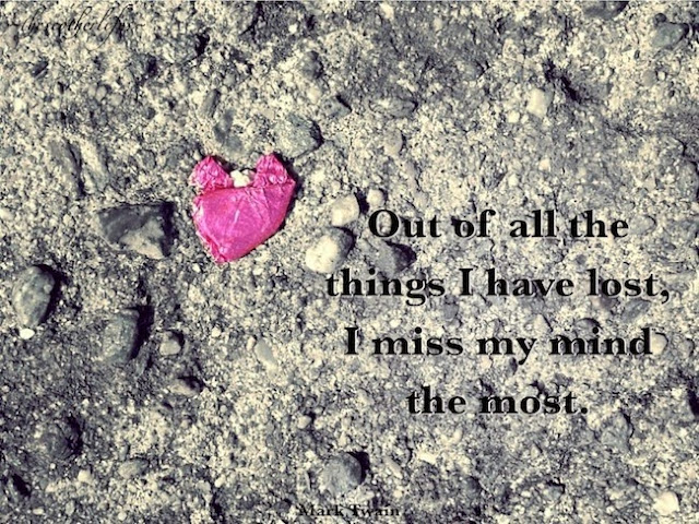 Out of all the things I have lost, I miss my mind the most. - Mark Twain