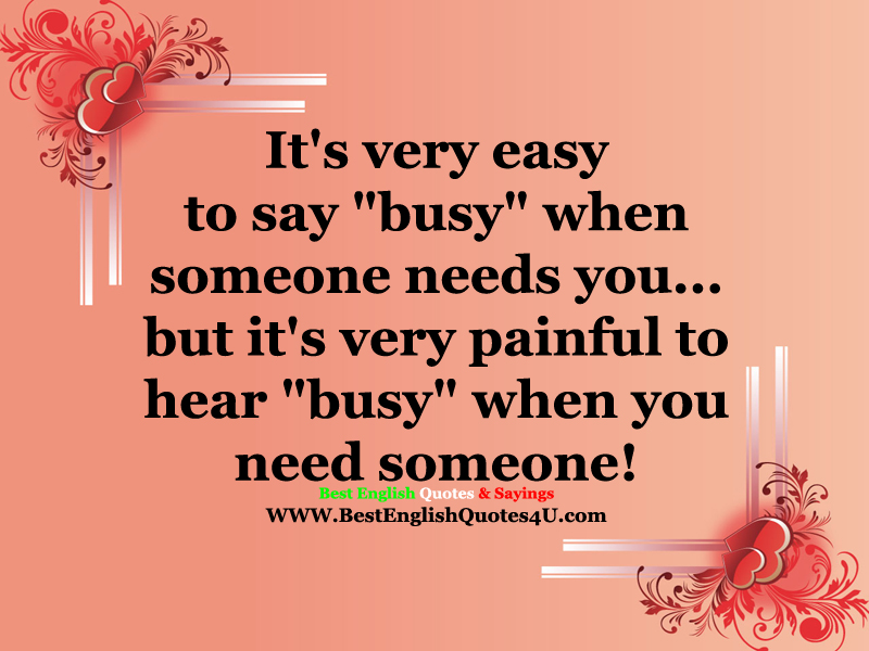 It's very easy to say "busy" when someone needs you...