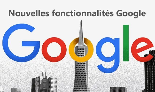 Google Les nouvelles fonctionnalités Google les plus importantes