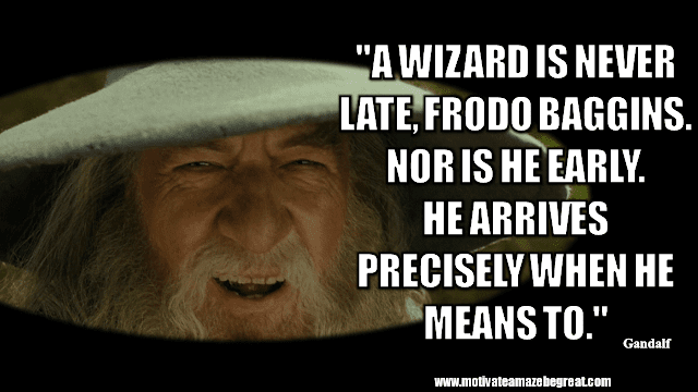 Gandalf Quotes For Wisdom And Inspiration:"A wizard is never late, Frodo Baggins. Nor is he early. He arrives precisely when he means to." - Gandalf